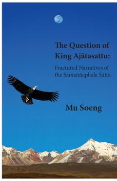 Poza produsului The Question of King Ajātasattu: Fractured Narratives of the Samaññaphala Sutta - Mu Soeng