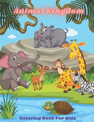 Coperta cărții 'Animal Kingdom - Coloring Book For Kids: This Adorable Coloring Book Is Filled With A Wide Variety Of Animals To Color:'