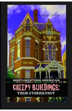 Coperta cărții 'Northwestern American Creepy Buildings: Their Storied Past: Oregon, Washington, Northern Idaho and Montana - Marques'