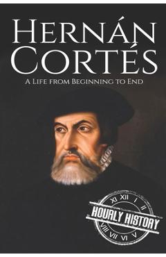 Poza produsului Hernan Cortes: A Life from Beginning to End - Hourly History
