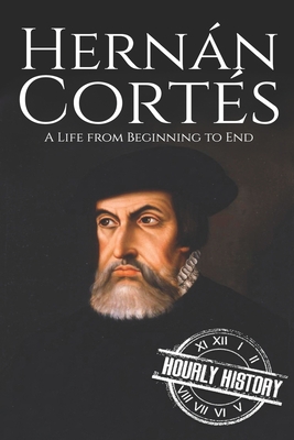Coperta cărții 'Hernan Cortes: A Life from Beginning to End - Hourly History'