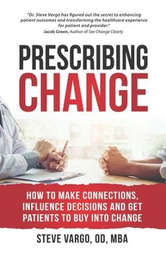 Coperta cărții 'Prescribing Change: How to Make Connections, Influence Decisions and Get Patients to Buy Into Change - Steve Vargo'