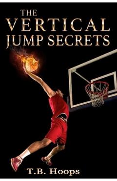 Coperta cărții 'The Vertical Jump Secrets - T. B. Hoops'