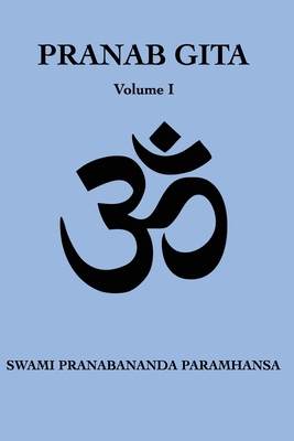 Pranab Gita - Volume 1: An Experiential Commentary on Srimad Bhagavad Gita in the light of Kriya Yoga - Yoga Niketan