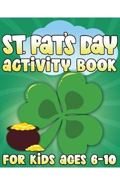 Coperta cărții 'St. Pat's Day Activity Book: St Patricks Day Activity Book for Ages 6-10 featuring Coloring Pages, Mazes, Sudoku,'