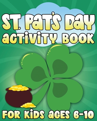 Coperta cărții 'St. Pat's Day Activity Book: St Patricks Day Activity Book for Ages 6-10 featuring Coloring Pages, Mazes, Sudoku,'