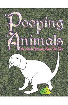 Coperta cărții 'Pooping Animals: An Adult Funny and Hilarious Coloring Book for Animal Lovers for Stress Relief & Relaxation -'