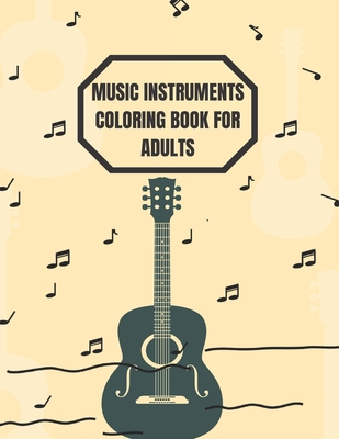 Music Instruments Coloring Book for Adults: A Book type of Adults awesome gift from mother a unique coloring hole coloring activity - Thalia Kirk