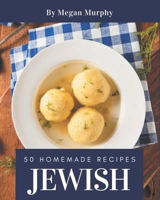 50 Homemade Jewish Recipes: From The Jewish Cookbook To The Table - Megan Murphy