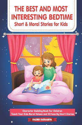 The Best and Most Interesting BedTime Short & Moral Stories for Kids: Character Building Book For Children Teach Your Kids Moral Values and Virtues By - Sachin Sarkaniya