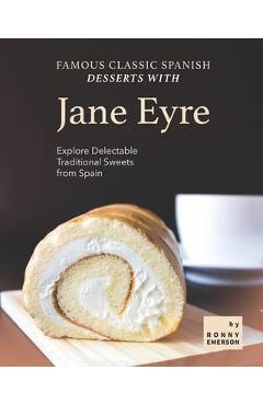 Coperta cărții 'Famous Classic Spanish Desserts with Jane Eyre: Explore Delectable Traditional Sweets from Spain - Ronny Emerson'