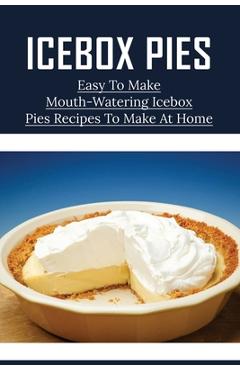 Icebox Pies: Easy To Make Mouth-Watering Icebox Pies Recipes To Make At Home: How To Make Lemon Icebox Pie - Les Buch