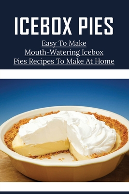 Icebox Pies: Easy To Make Mouth-Watering Icebox Pies Recipes To Make At Home: How To Make Lemon Icebox Pie - Les Buch