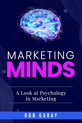 Marketing Minds: A Look at Psychology in Marketing - Rob Garay