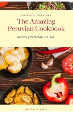 Coperta cărții 'The Amazing Peruvian Cookbook: Amazing Peruvian Recipes - Supernova Star Books'