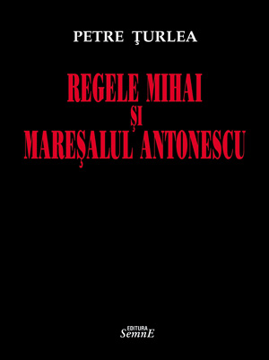 Regele Mihai si Maresalul Antonescu - Petre Turlea