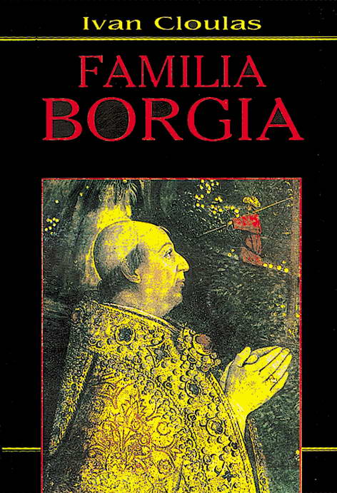 Familia Borgia - Ivan Cloulas