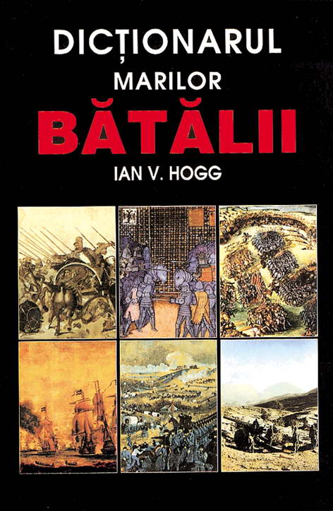 Dictionarul marilor batalii - Ian V. Hogg