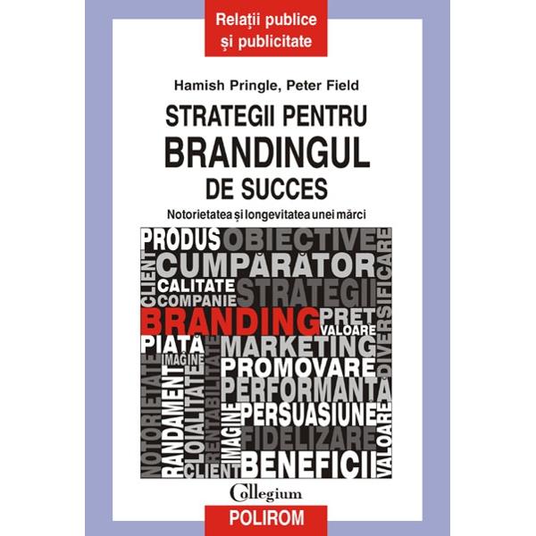 Strategii pentru brandingul de succes - Hamish Pringle, Peter Field
