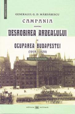 Campania pentru desrobirea Ardealului si ocuparea Budapestei (1918-1920) - G.D. Mardarescu