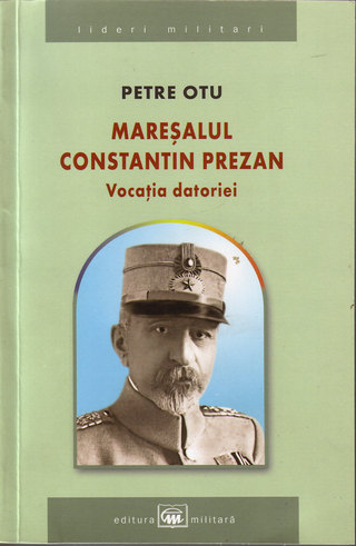 Maresalul Constantin Prezan, vocatia datoriei - Petre Otu