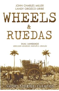 Coperta cărții 'Wheels & Ruedas: A Dual-Language (English/Spanish) Collection of Short Stories & Cuentos - Landy Carolina Orozco-uribe'