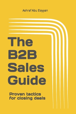 The B2B Sales Guide: Proven tactics for closing deals - Ashraf Abu Elayyan