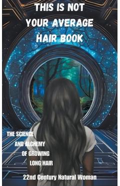 Coperta cărții 'This Is Not Your Average Hair Book - 22nd Century Natural Woman'