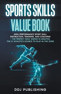 Coperta cărții 'Sports Skills Value Book. High Performance Sport Skill Instruction, Training, and Coaching + The Perfect Golf Swing In'