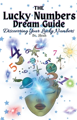 The Lucky Numbers Dream Guide: Discovering Your Lucky Numbers - Jilesh