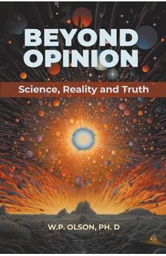 Beyond Opinion: Science, Reality and Truth - W. P. Olson
