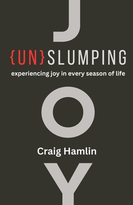 Un-Slumping: Experie: Experiencing Joy in Every Season of Life - Craig Hamlin