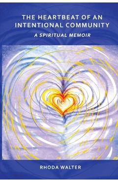 Coperta cărții 'The Heartbeat of an Intentional Community: A Spiritual Memoir - Rhoda Walter'