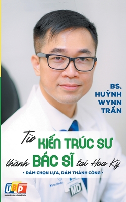 Từ Kiến Trc Sư Thnh Bc Sĩ Tại Hoa Kỳ - Bs Huỳnh Wynn Trần