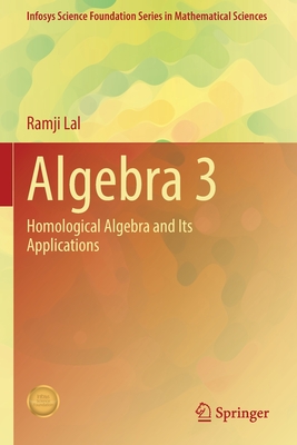 Algebra 3: Homological Algebra and Its Applications - Ramji Lal