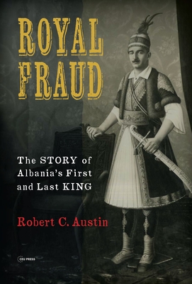 Royal Fraud: The Story of Albania's First and Last King - Robert Austin