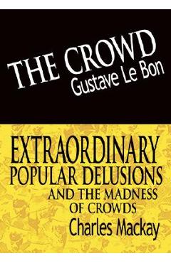 Coperta cărții 'The Crowd & Extraordinary Popular Delusions and the Madness of Crowds - Gustave Lebon'