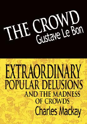 Coperta cărții 'The Crowd & Extraordinary Popular Delusions and the Madness of Crowds - Gustave Lebon'
