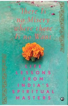 Coperta cărții 'There Is No Misery Where There Is No Want: Life Lessons from India's Spiritual Masters - Aleph Book Company'