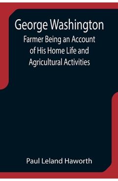 Coperta cărții 'George Washington: Farmer Being an Account of His Home Life and Agricultural Activities - Paul Leland Haworth'