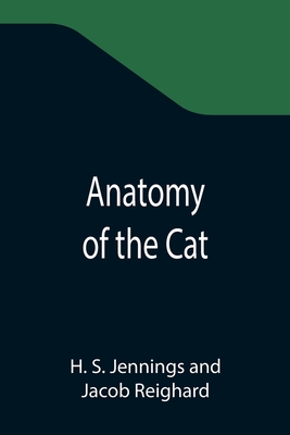 Anatomy of the Cat - H. S. Jennings