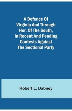 Coperta cărții 'A Defence Of Virginia And Through Her, Of The South, In Recent And Pending Contests Against The Sectional Party -'