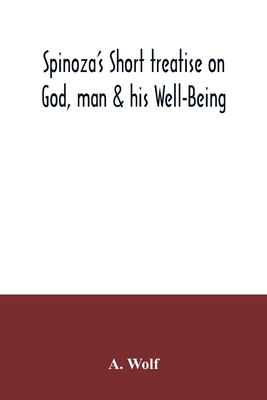 Spinoza's Short treatise on God, man & his Well-Being - A. Wolf