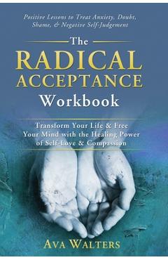 Coperta cărții 'The Radical Acceptance Workbook: Transform Your Life & Free Your Mind with the Healing Power of Self-Love & Compassion'
