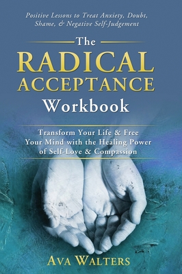 Coperta cărții 'The Radical Acceptance Workbook: Transform Your Life & Free Your Mind with the Healing Power of Self-Love & Compassion'