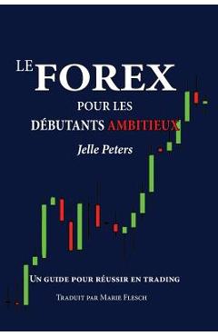 Coperta cărții 'Le Forex pour les débutants ambitieux: Un guide pour réussir en trading - Marie Flesch'