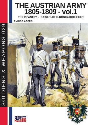 Coperta cărții 'The Austrian army 1805-1809 - vol. 1: The Infantry - Enrico Acerbi'