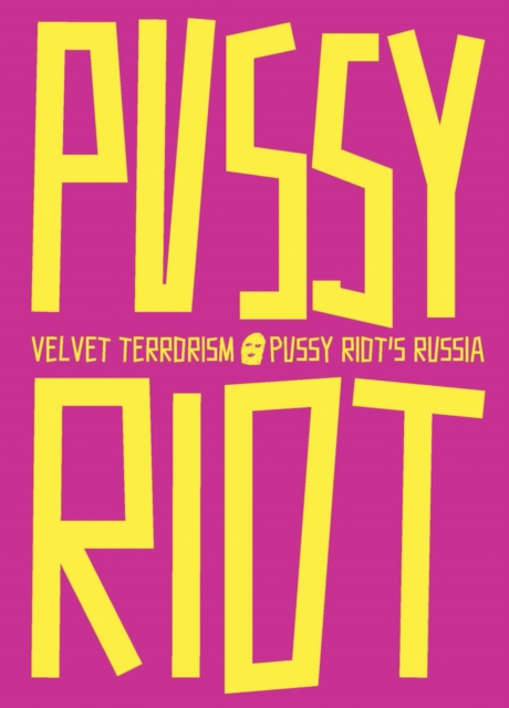 Velvet Terrorism: Pussy Riot's Russia - Maria Alyokhina