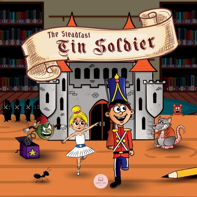 The Steadfast Tin Soldier: Classic Storybooks for Kids - Hans Christian Andersen