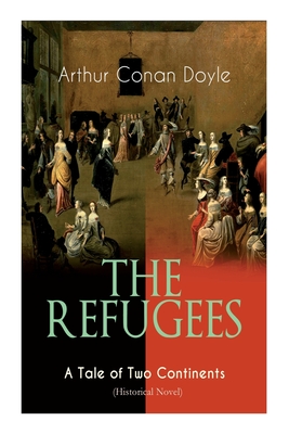 The Refugees - A Tale of Two Continents (Historical Novel): Historical Novel set in Europe and America - Arthur Conan Doyle